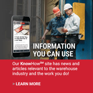 INFORMATION YOU CAN USE | Our KnowHow℠  site has news and articles relevant to the warehouse industry and the work you do ! | LEARN MORE